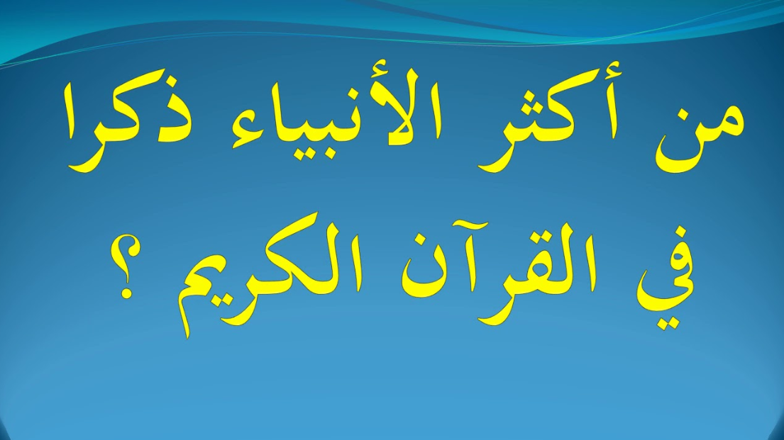 من هو أكثر الأنبياء ذكراً في القرآن الكريم ؟وكم مرة ذُكر