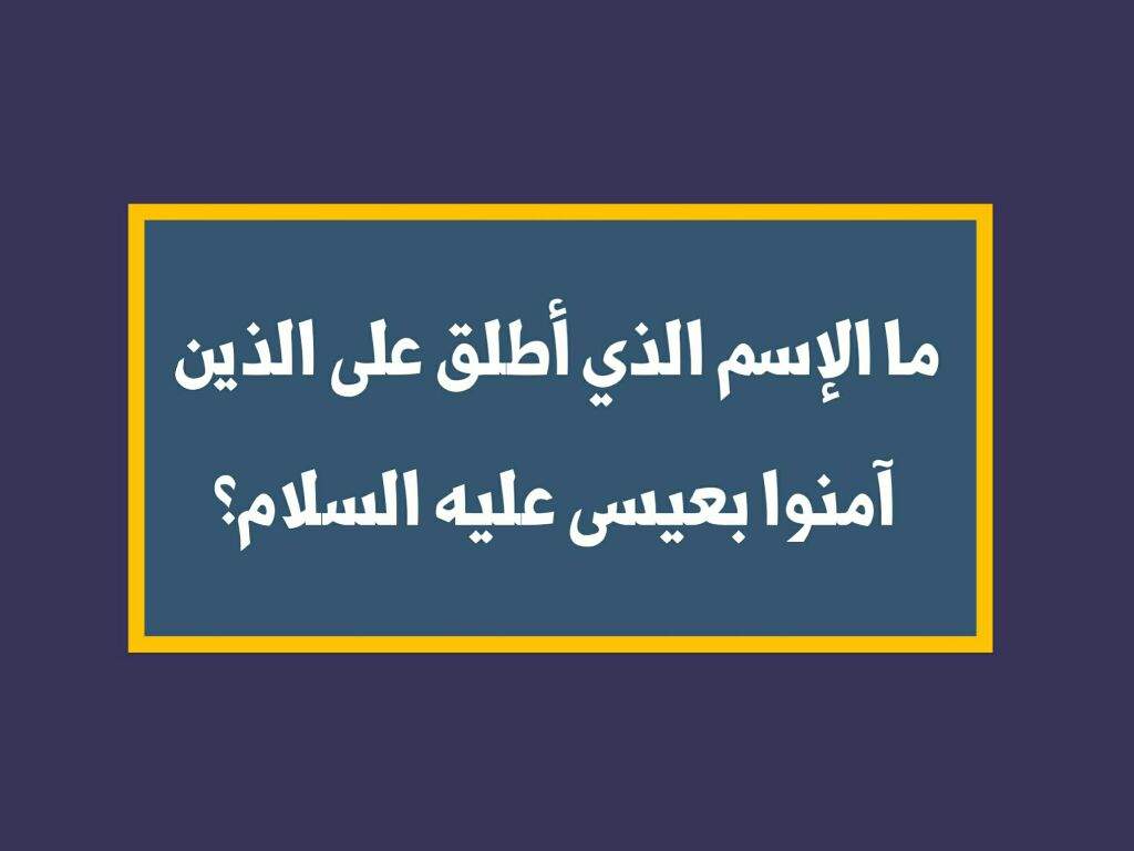 ما الاسم الذي اطلق على الذين امنوا بعيسى