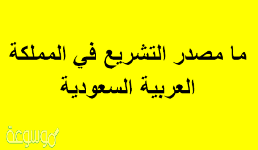 ما مصدر التشريع في المملكة العربية السعودية