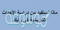 ماذا نستفيد من دراسه الاحداث التاريخيه في رايك