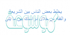 يخلط بعض الناس بين الشريعة والفقه من خلال دراستك بين مايلي