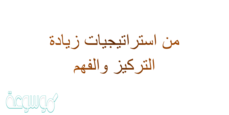 من استراتيجيات زيادة التركيز والفهم