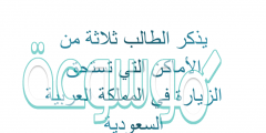 يذكر الطالب ثلاثة من الأماكن التي تستحق الزيارة في المملكة العربية السعودية