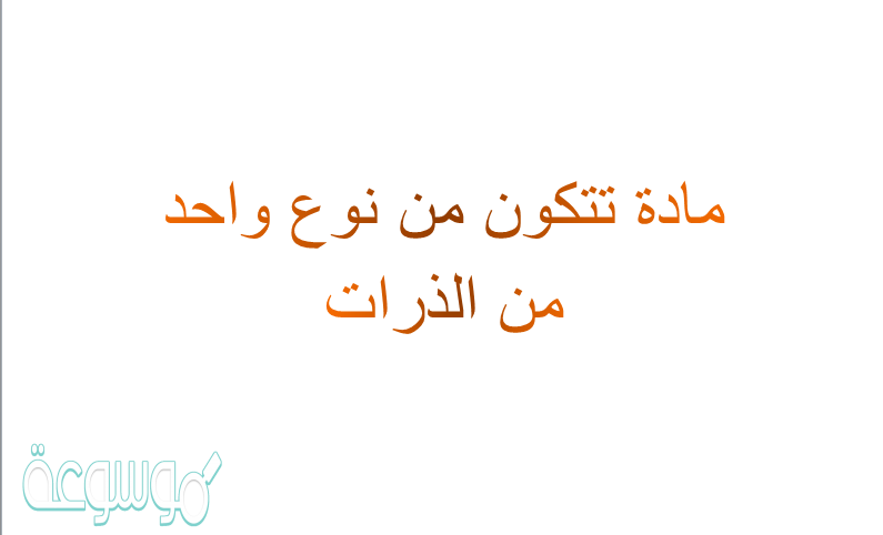 مادة تتكون من نوع واحد من الذرات