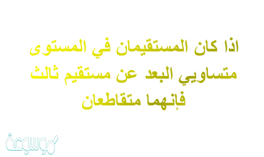 اذا كان المستقيمان في المستوى متساويي البعد عن مستقيم ثالث فإنهما متقاطعان