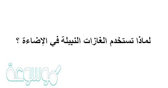 لماذا تستخدم الغازات النبيلة في الإضاءة ؟