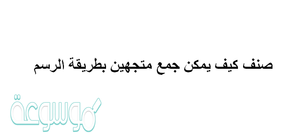 صنف كيف يمكن جمع متجهين بطريقة الرسم