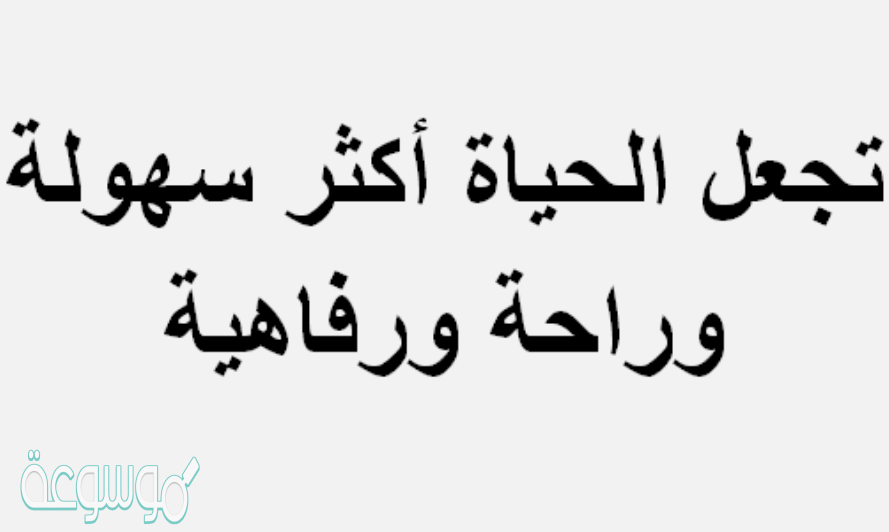 تجعل الحياة أكثر سهولة وراحة ورفاهية