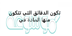 تكون الدقائق التي تتكون منها المادة في