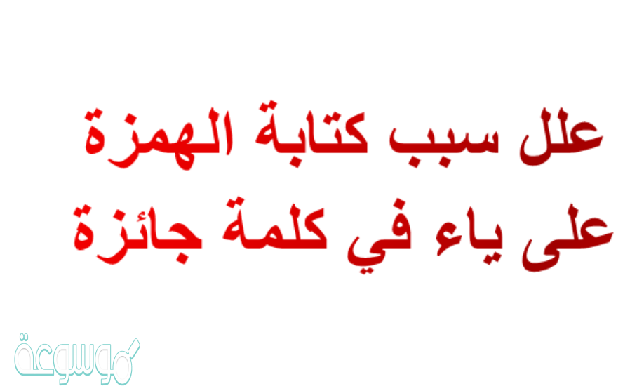 علل سبب كتابة الهمزة على ياء في كلمة جائزة