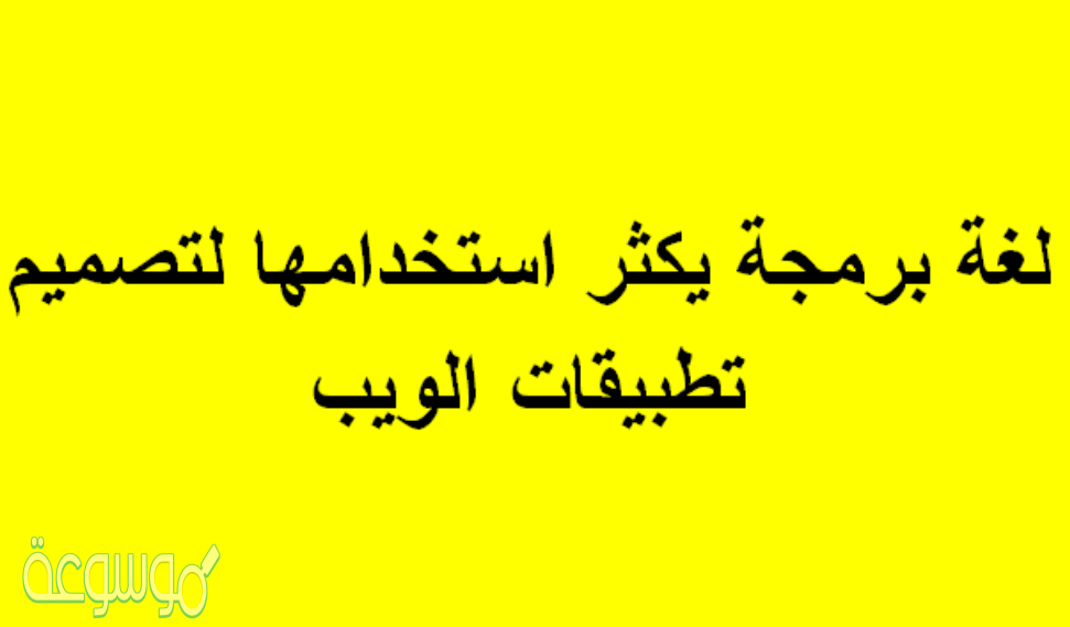 لغة برمجة يكثر استخدامها لتصميم تطبيقات الويب