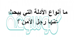 ما أنواع الأدلة التي يبحث عنها رجل الأمن ؟