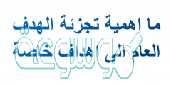 ما اهمية تجزئة الهدف العام الى اهداف خاصة