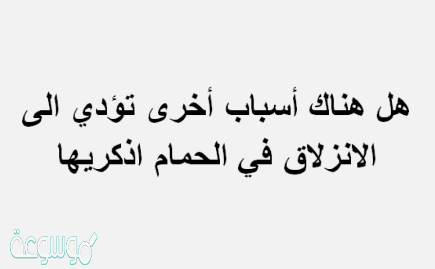 هل هناك اسباب اخرى تؤدي الى الانزلاق في الحمام اذكريها
