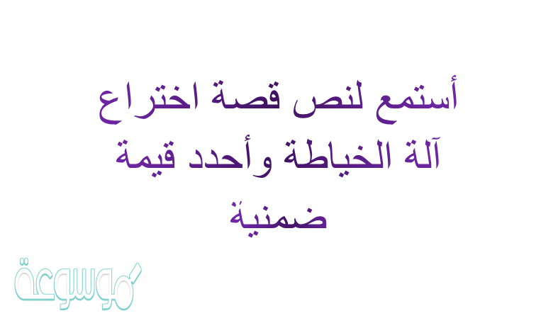 أستمع لنص قصة اختراع آلة الخياطة وأحدد قيمة ضمنية