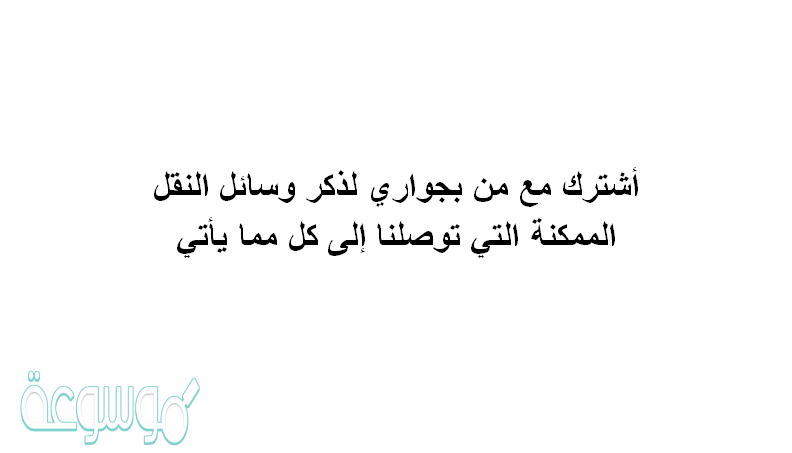 أشترك مع من بجواري لذكر وسائل النقل الممكنة التي توصلنا إلى كل مما يأتي