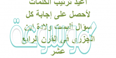 أعيد ترتيب الكلمات لأحصل على إجابة كل سؤال أليست ولادة ابن الجزري في القرن الرابع عشر