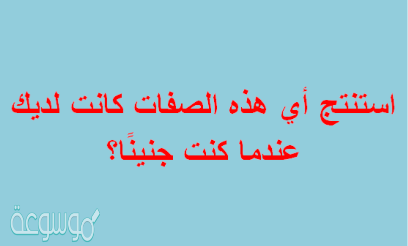 استنتج أي هذه الصفات كانت لديك عندما كنت جنينًا؟