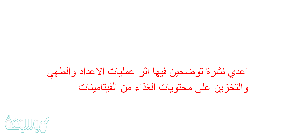 اعدي نشرة توضحين فيها اثر عمليات الاعداد والطهي والتخزين على محتويات الغذاء من الفيتامينات