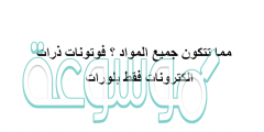 مم تتكون جميع المواد ؟ فوتونات ذرات الكترونات فقط بلورات