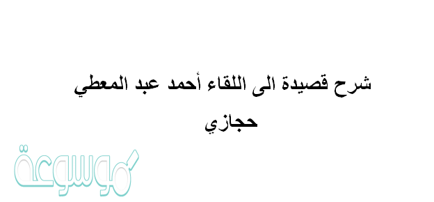 شرح قصيدة الى اللقاء أحمد عبد المعطي حجازي