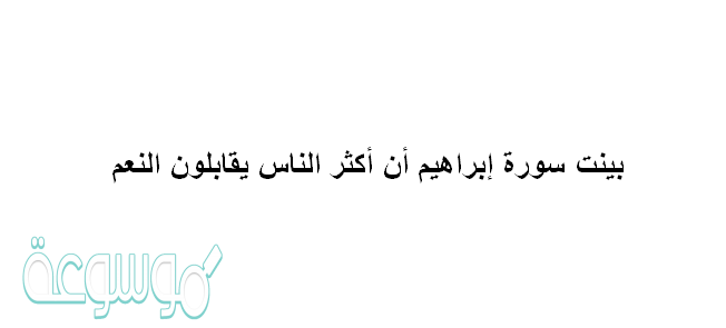 بينت سورة إبراهيم أن أكثر الناس يقابلون النعم
