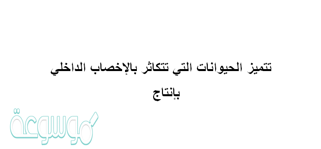 تتميز الحيوانات التي تتكاثر بالاخصاب الداخلي بانتاج