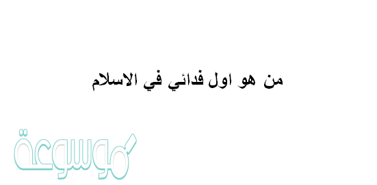 من هو اول فدائي في الاسلام