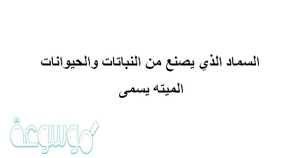 السماد الذي يصنع من النباتات والحيوانات الميته يسمى