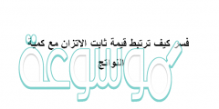 فسر كيف ترتبط قيمة ثابت الاتزان مع كمية النواتج
