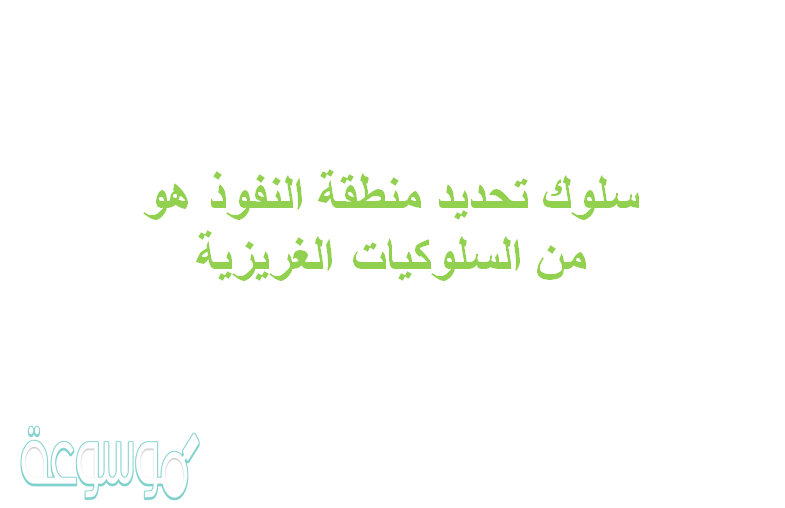 سلوك تحديد منطقة النفوذ هو من السلوكيات الغريزية