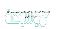 اذكر مثالا غير ما ورد على تفسير النبي صلى الله عليه وسلم للقران