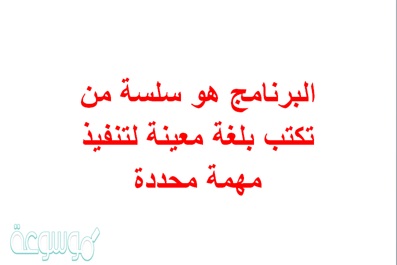 البرنامج هو سلسة من تكتب بلغة معينة لتنفيذ مهمة محددة.