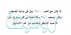 إذا كان مع ناصر ١٨٠٠ ريال في بداية الصيف، وكان يسحب ٦٤٠ ريالا منها في كل اسبوع، فإن الرصيد المتبقي يتناسب مع عدد الأسابيع