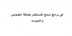 هي برامج تسمح للمستخدم باضافة النصوص والاصوات