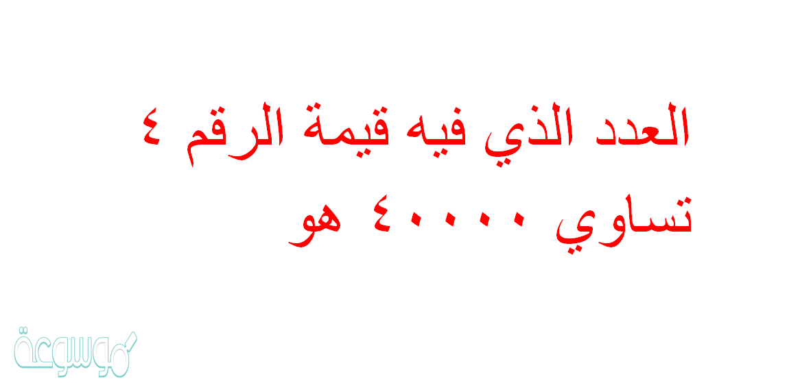 العدد الذي فيه قيمة الرقم ٤ تساوي ٤٠٠٠٠ هو