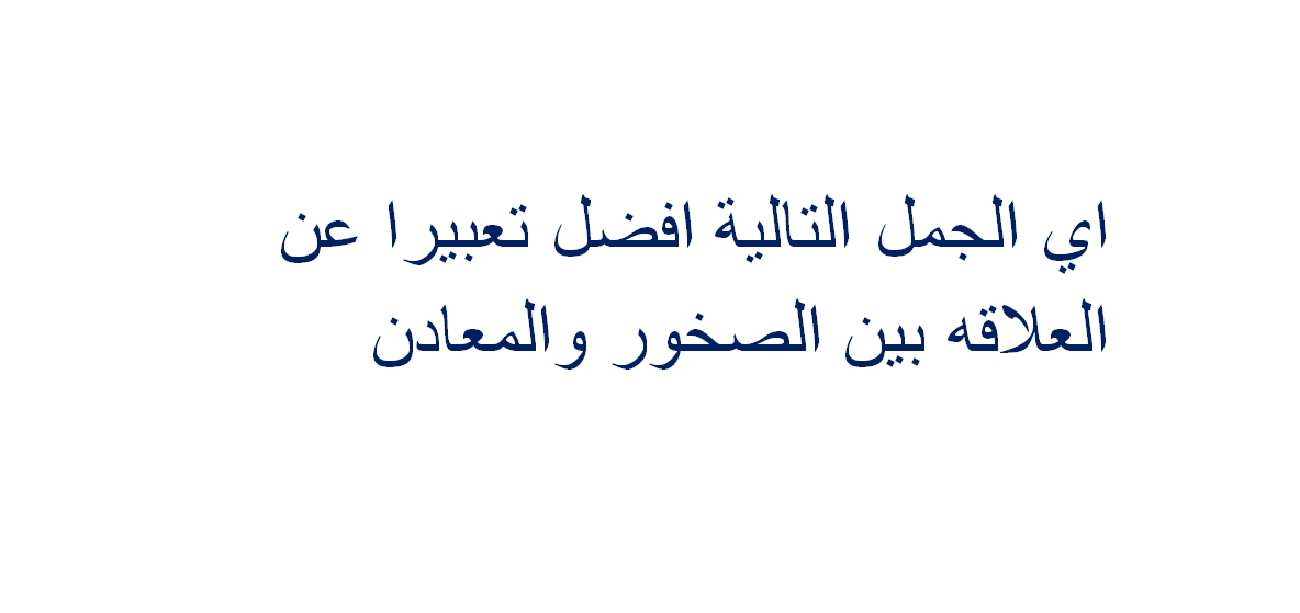 اي الجمل التالية افضل تعبيرا عن العلاقه بين الصخور والمعادن