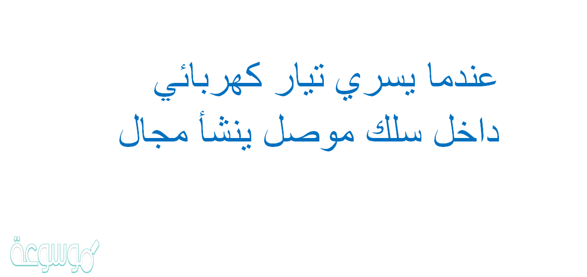 عندما يسري تيار كهربائي داخل سلك موصل ينشأ مجال