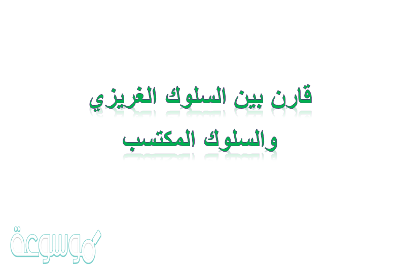 قارن بين السلوك الغريزي والسلوك المكتسب