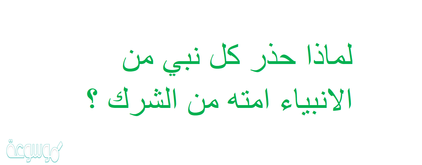لماذا حذر كل نبي من الانبياء امته من الشرك ؟