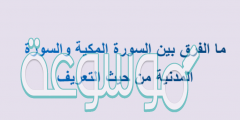 ما الفرق بين السورة المكية والسورة المدنية من حيث التعريف