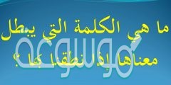 ماهي الكلمة التي يبطل معناها اذا نطقنا بها