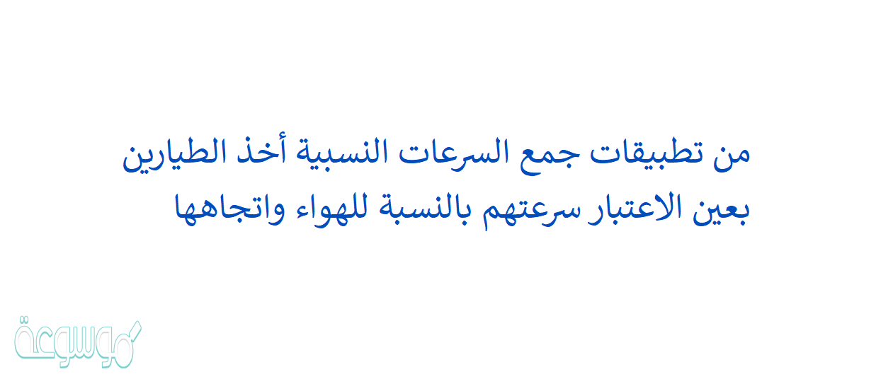 من تطبيقات جمع السرعات النسبية أخذ الطيارين بعين الاعتبار سرعتهم بالنسبة للهواء واتجاهها