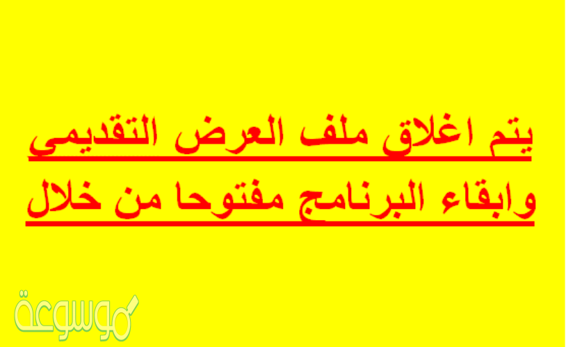يتم اغلاق ملف العرض التقديمي وابقاء البرنامج مفتوحا من خلال