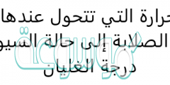 درجة الحرارة التي تتحول عندها المادة من حالة الصلابة إلى حالة السيولة هي درجة الغليان