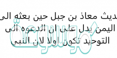 حديث معاذ بن جبل حين بعثه الى اليمن يدل على ان الدعوه الى التوحيد تكون اولا لان النبي