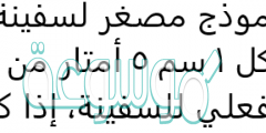 صنع نموذج مصغر لسفينة، بحيث يمثل كل ١ سم ٥ أمتار من الطول الفعلي للسفينة، إذا كان