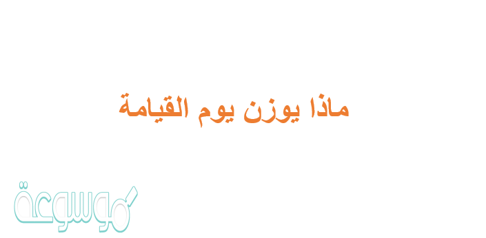 ماذا يوزن يوم القيامه