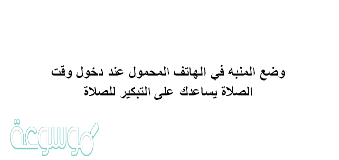 وضع المنبه في الهاتف المحمول عند دخول وقت الصلاة يساعدك على التبكير للصلاة