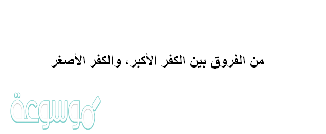 من الفروق بين الكفر الأكبر، والكفر الأصغر